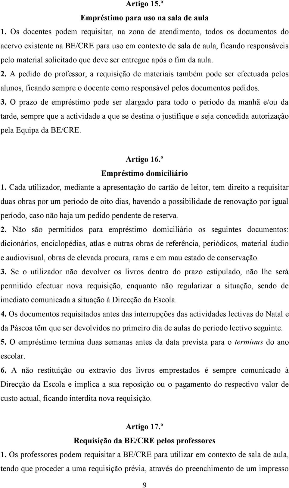 ser entregue após o fim da aula. 2. A pedido do professor, a requisição de materiais também pode ser efectuada pelos alunos, ficando sempre o docente como responsável pelos documentos pedidos. 3.