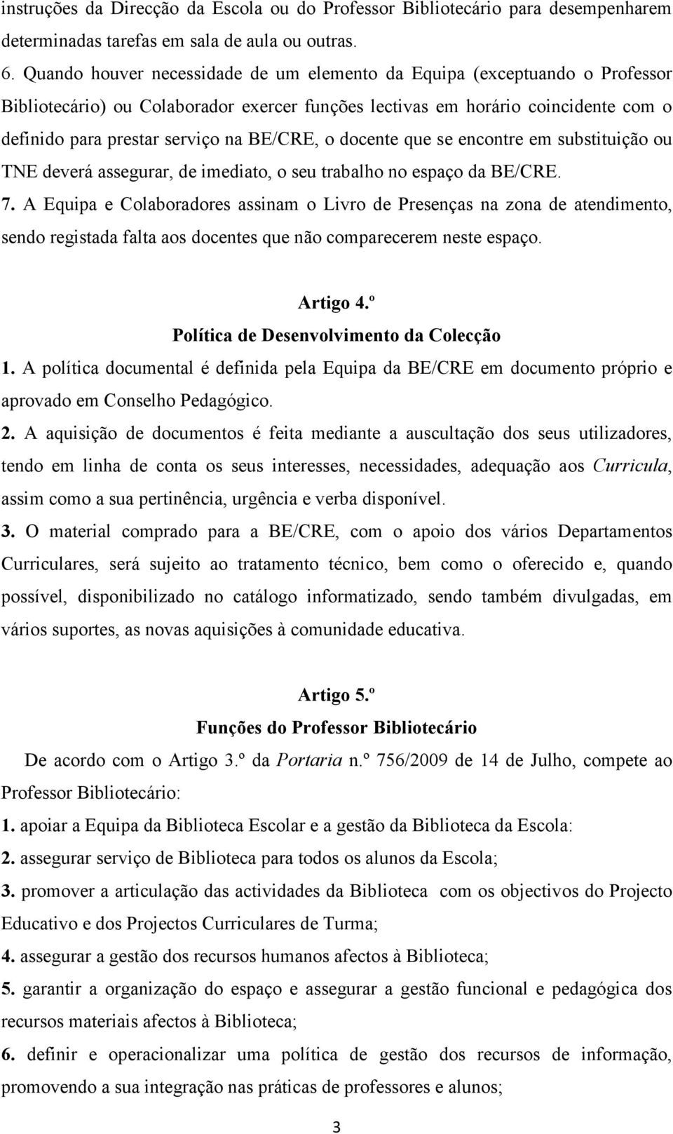 BE/CRE, o docente que se encontre em substituição ou TNE deverá assegurar, de imediato, o seu trabalho no espaço da BE/CRE. 7.