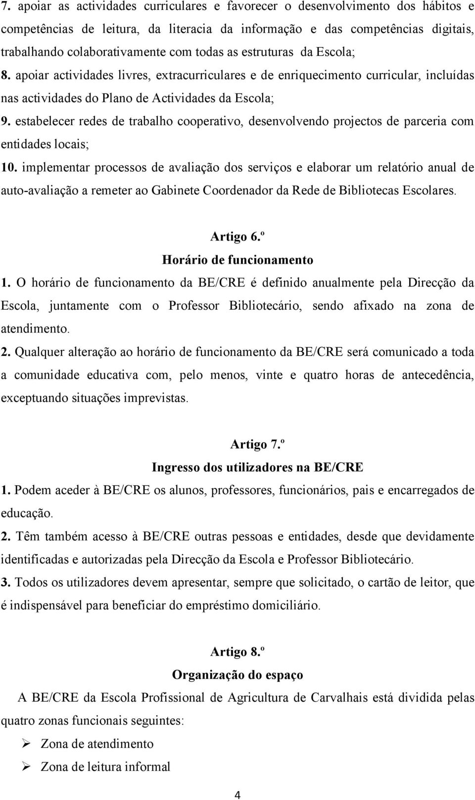 estabelecer redes de trabalho cooperativo, desenvolvendo projectos de parceria com entidades locais; 10.