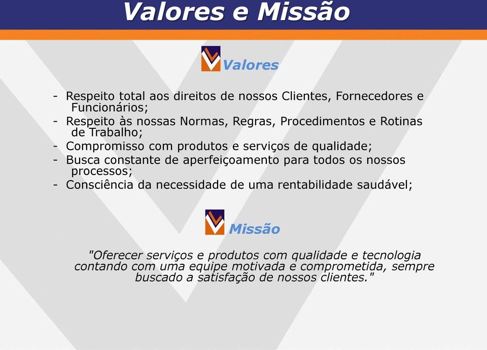 aperfeiçoamento para todos os nossos processos; - Consciência da necessidade de uma rentabilidade saudável; Missão "Oferecer