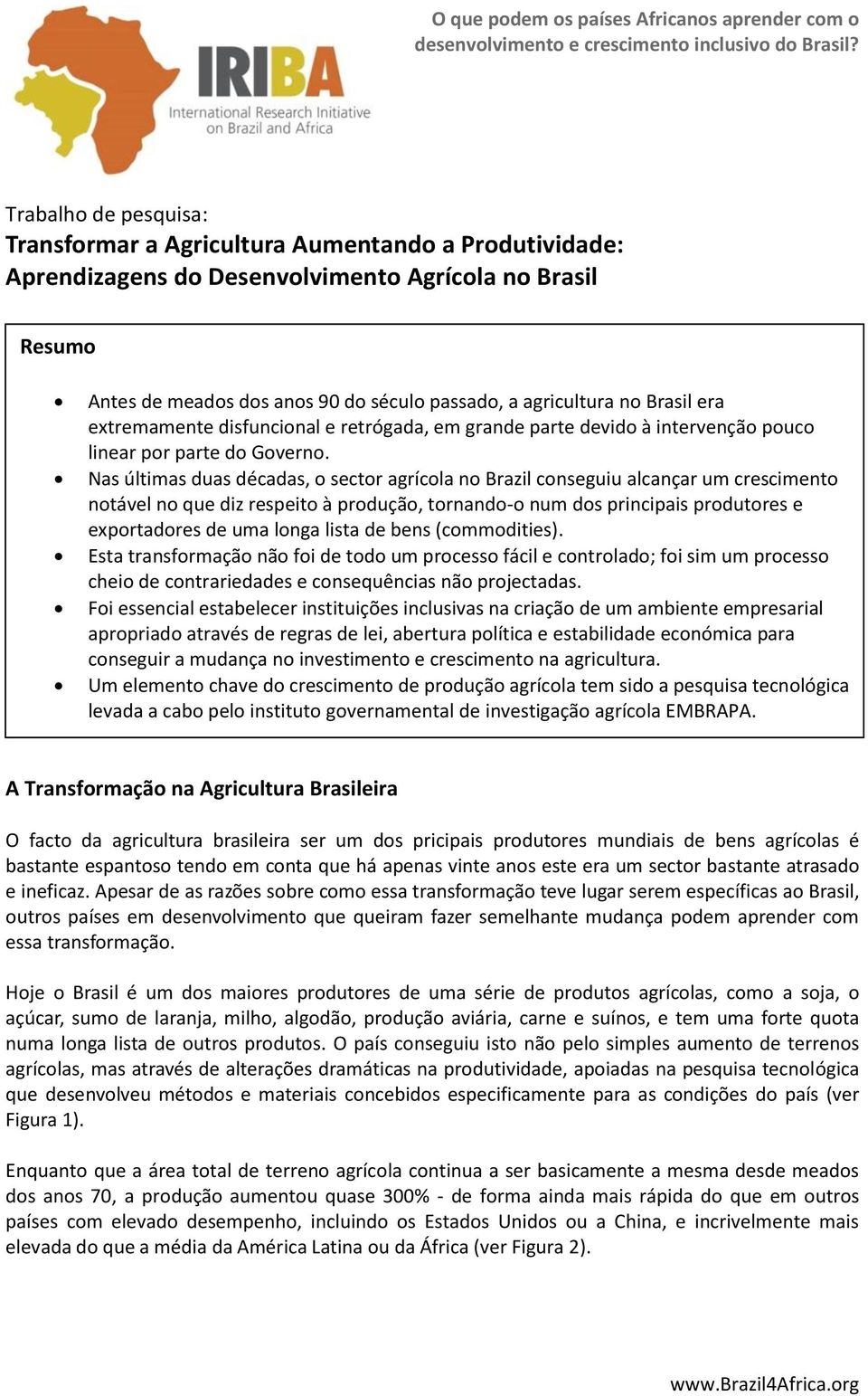 Brasil era extremamente disfuncional e retrógada, em grande parte devido à intervenção pouco linear por parte do Governo.