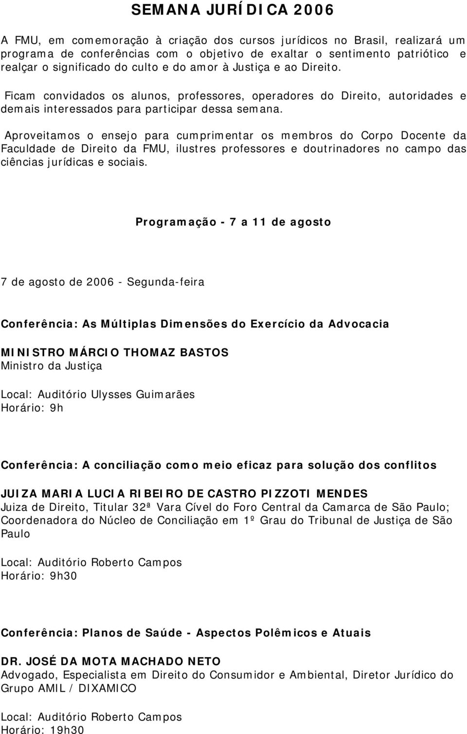 Aproveitamos o ensejo para cumprimentar os membros do Corpo Docente da Faculdade de Direito da FMU, ilustres professores e doutrinadores no campo das ciências jurídicas e sociais.