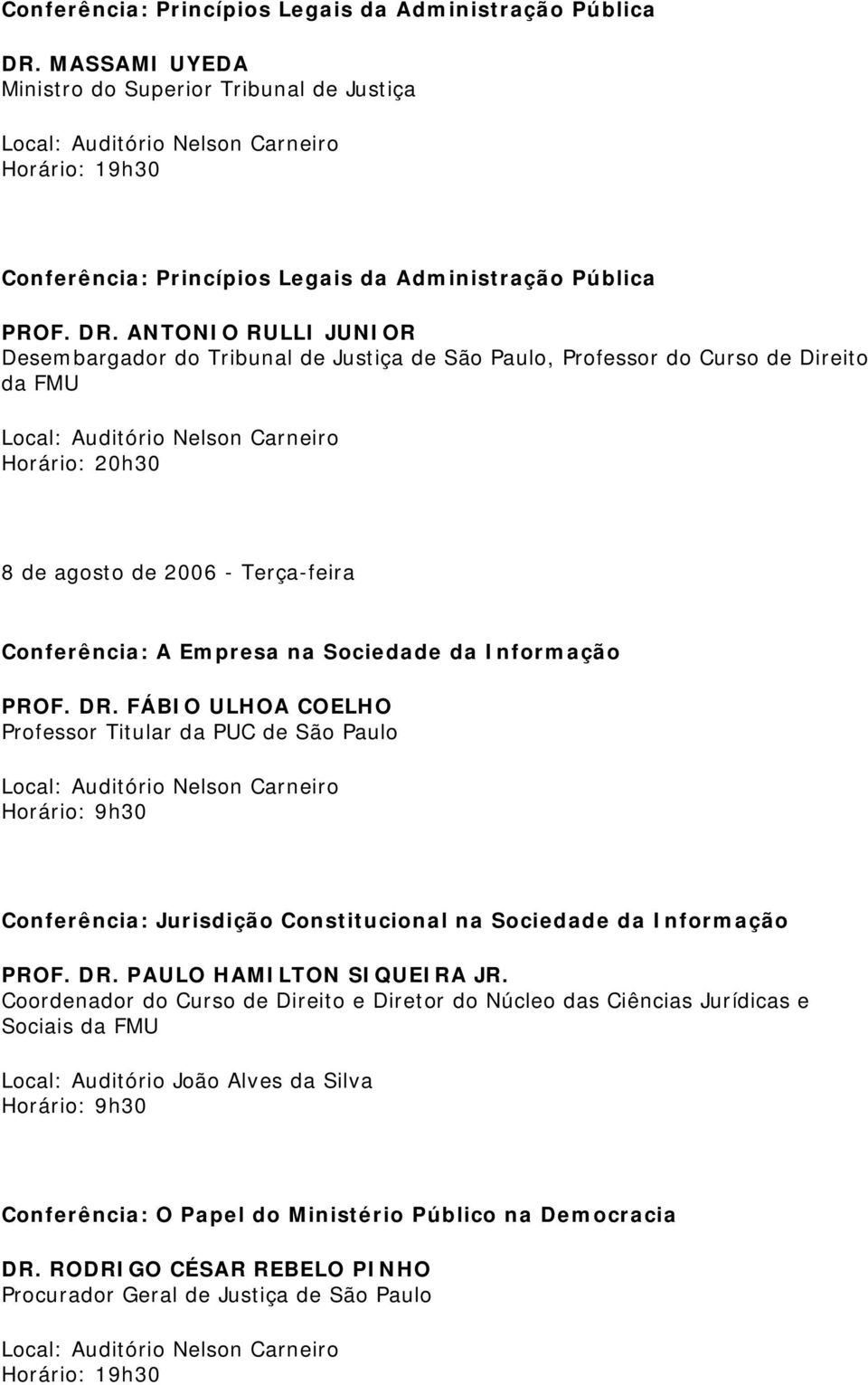 ANTONIO RULLI JUNIOR Desembargador do Tribunal de Justiça de São Paulo, Professor do Curso de Direito da FMU Horário: 20h30 8 de agosto de 2006 - Terça-feira Conferência: A Empresa na Sociedade da