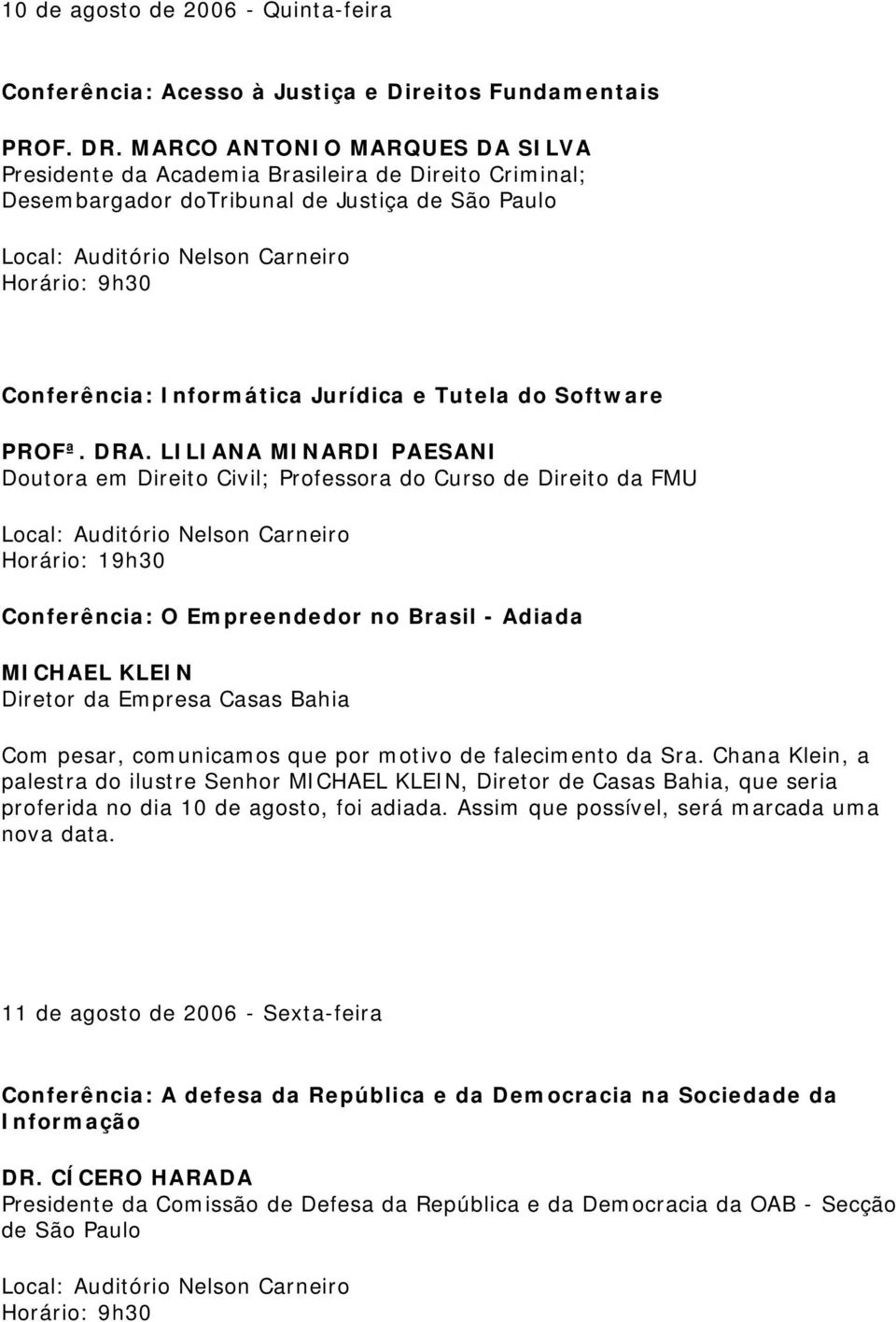 DRA. LILIANA MINARDI PAESANI Doutora em Direito Civil; Professora do Curso de Direito da FMU Conferência: O Empreendedor no Brasil - Adiada MICHAEL KLEIN Diretor da Empresa Casas Bahia Com pesar,