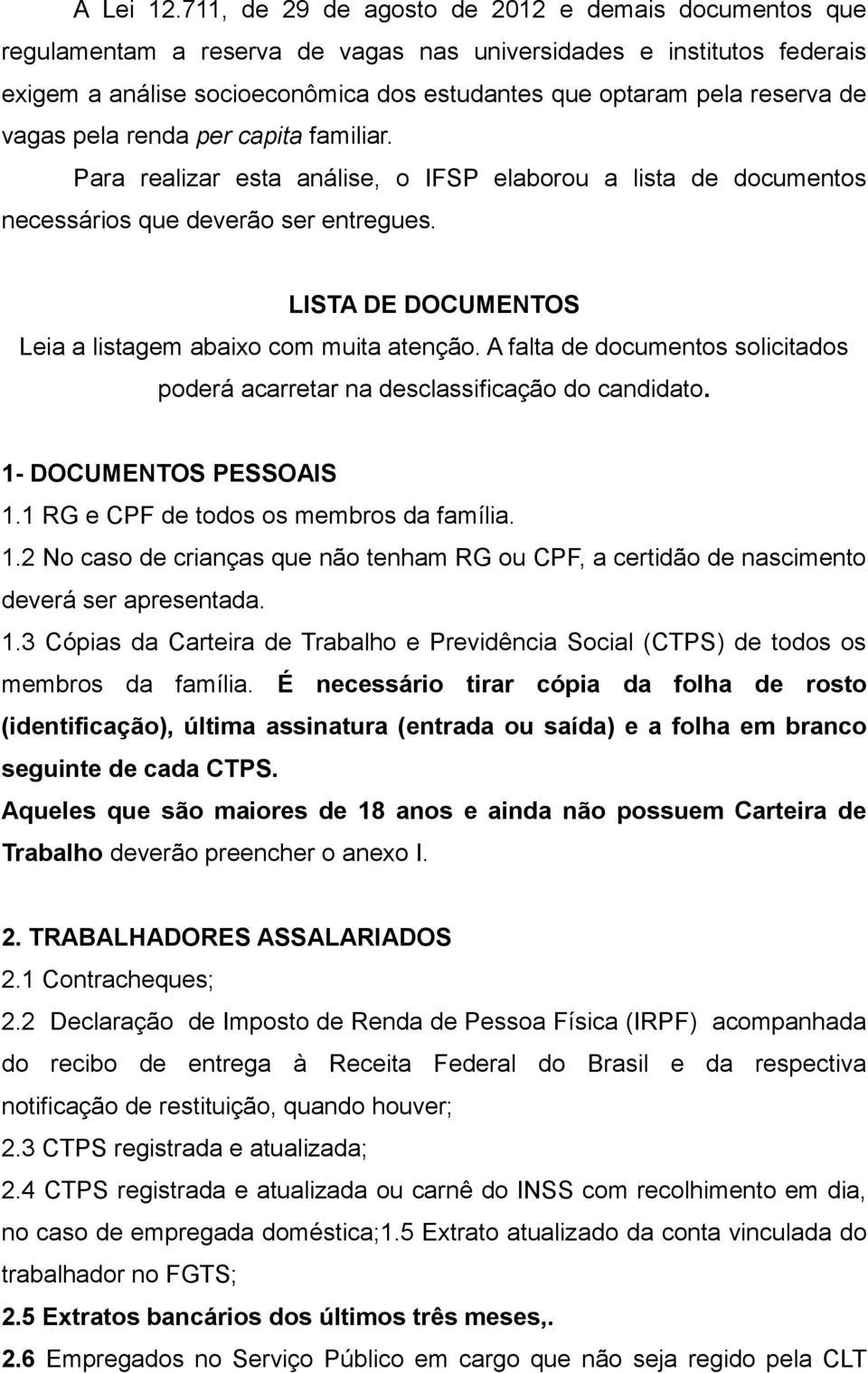 vagas pela renda per capita familiar. Para realizar esta análise, o IFSP elaborou a lista de documentos necessários que deverão ser entregues.