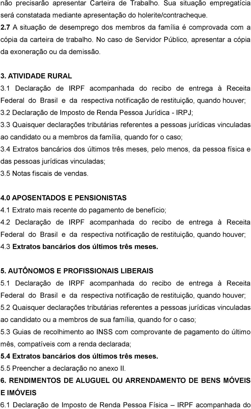 1 Declaração de IRPF acompanhada do recibo de entrega à Receita Federal do Brasil e da respectiva notificação de restituição, quando houver; 3.