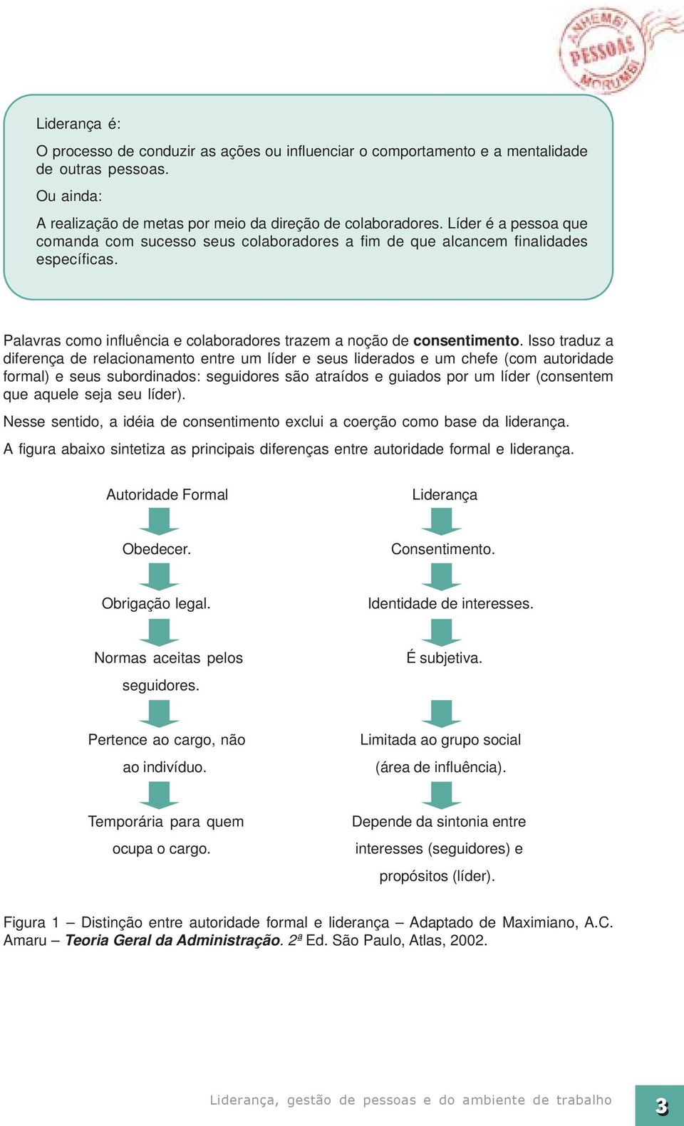 Isso traduz a diferença de relacionamento entre um líder e seus liderados e um chefe (com autoridade formal) e seus subordinados: seguidores são atraídos e guiados por um líder (consentem que aquele