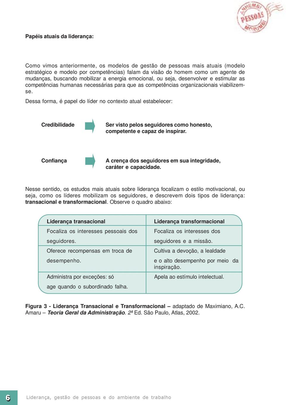 Dessa forma, é papel do líder no contexto atual estabelecer: Credibilidade Ser visto pelos seguidores como honesto, competente e capaz de inspirar.