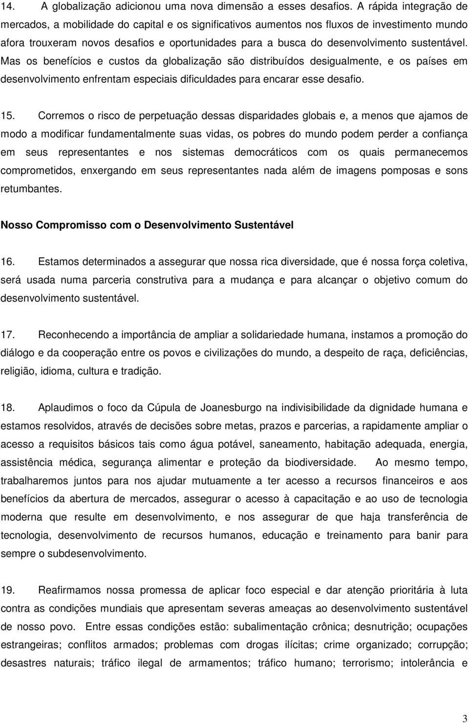 sustentável. Mas os benefícios e custos da globalização são distribuídos desigualmente, e os países em desenvolvimento enfrentam especiais dificuldades para encarar esse desafio. 15.