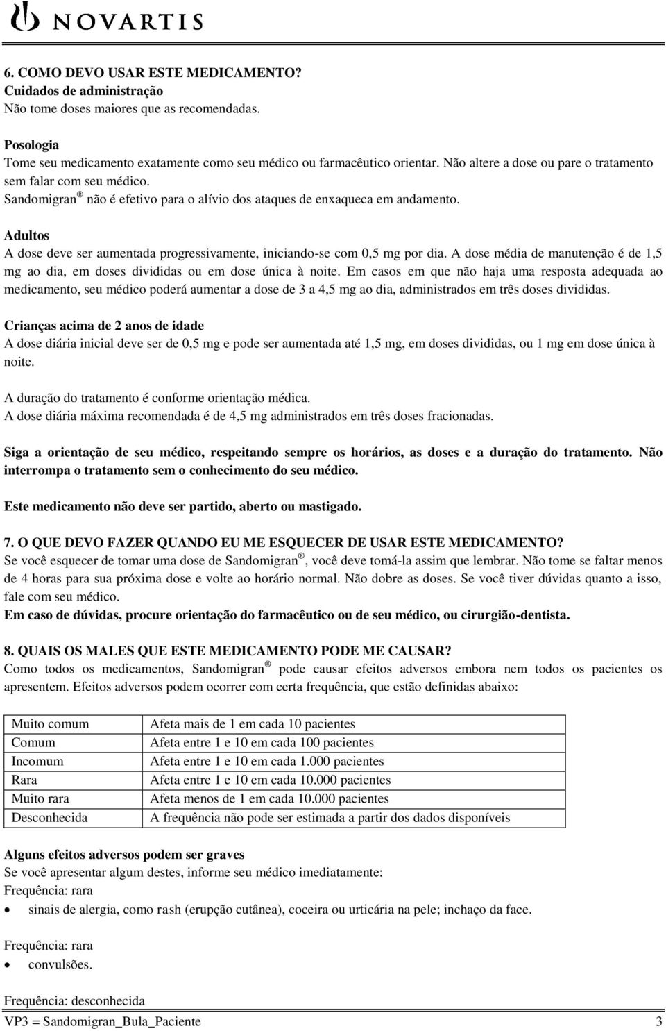 Adultos A dose deve ser aumentada progressivamente, iniciando-se com 0,5 mg por dia. A dose média de manutenção é de 1,5 mg ao dia, em doses divididas ou em dose única à noite.