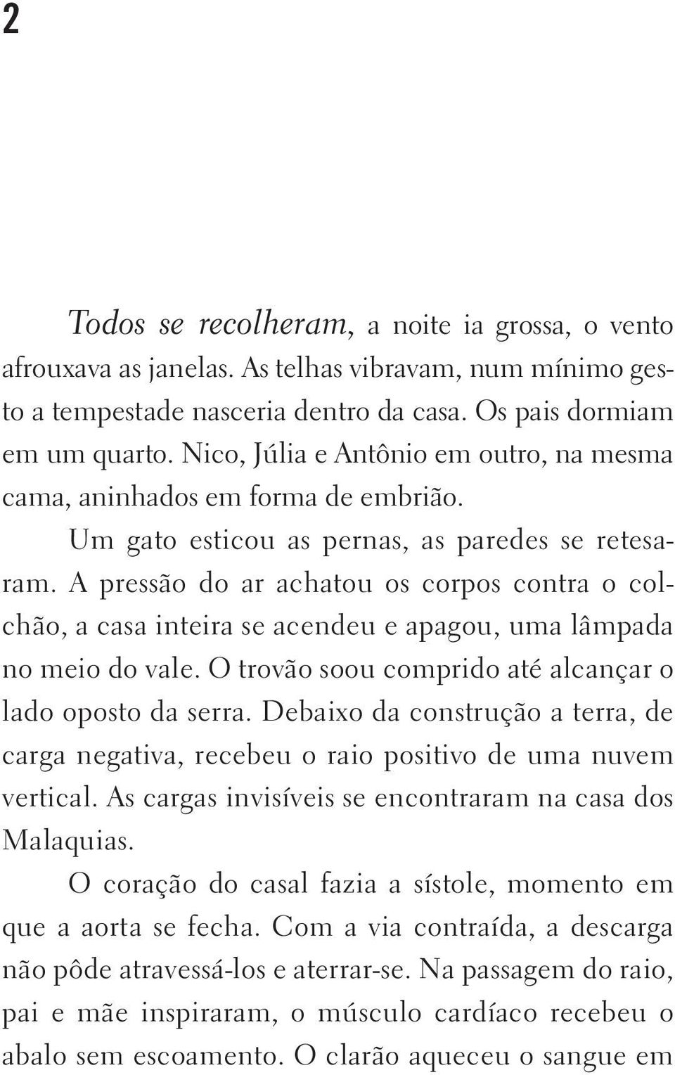 A pres são do ar acha tou os cor pos con tra o colchão, a ca sa in tei ra se acen deu e apa gou, uma lâm pa da no meio do va le. O tro vão soou com pri do até al can çar o la do opos to da ser ra.