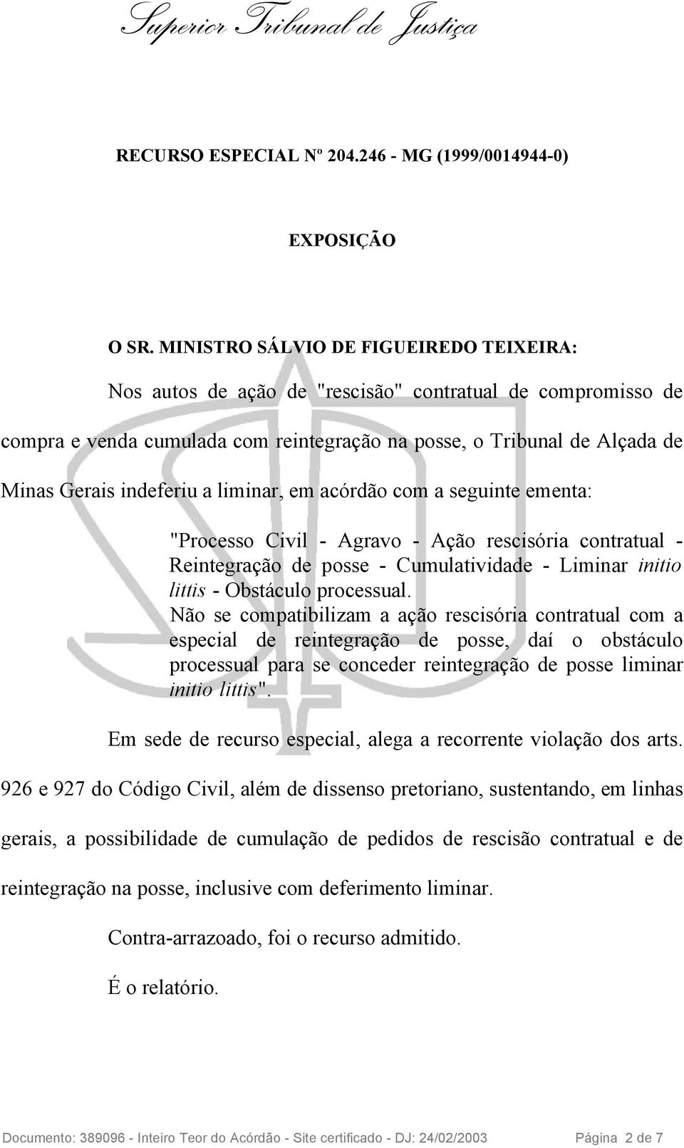 a liminar, em acórdão com a seguinte ementa: "Processo Civil - Agravo - Ação rescisória contratual - Reintegração de posse - Cumulatividade - Liminar initio littis - Obstáculo processual.