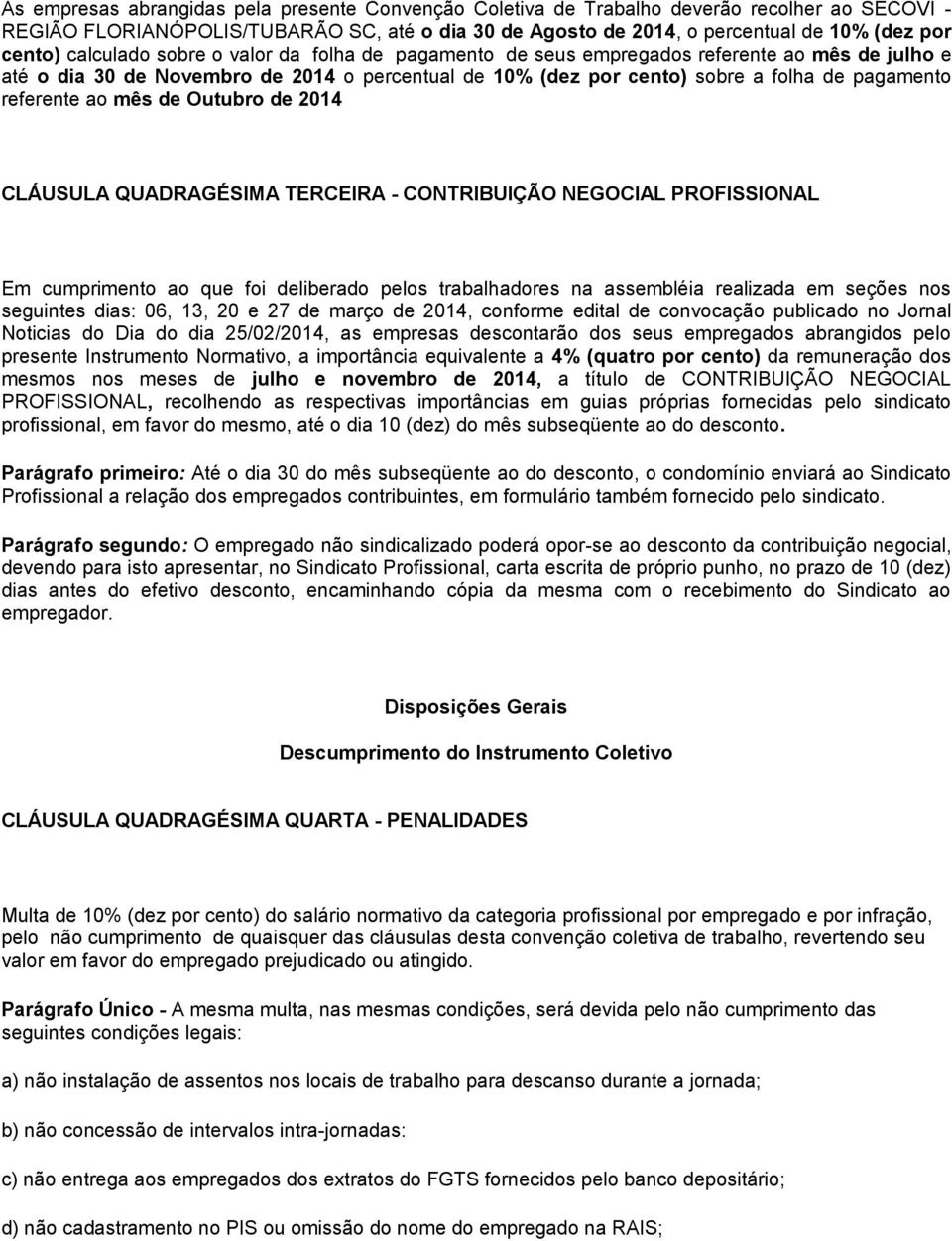 ao mês de Outubro de 2014 CLÁUSULA QUADRAGÉSIMA TERCEIRA - CONTRIBUIÇÃO NEGOCIAL PROFISSIONAL Em cumprimento ao que foi deliberado pelos trabalhadores na assembléia realizada em seções nos seguintes