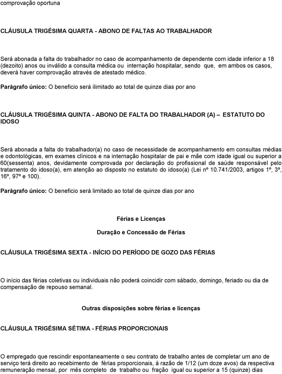 Parágrafo único: O beneficio será ilimitado ao total de quinze dias por ano CLÁUSULA TRIGÉSIMA QUINTA - ABONO DE FALTA DO TRABALHADOR (A) ESTATUTO DO IDOSO Será abonada a falta do trabalhador(a) no