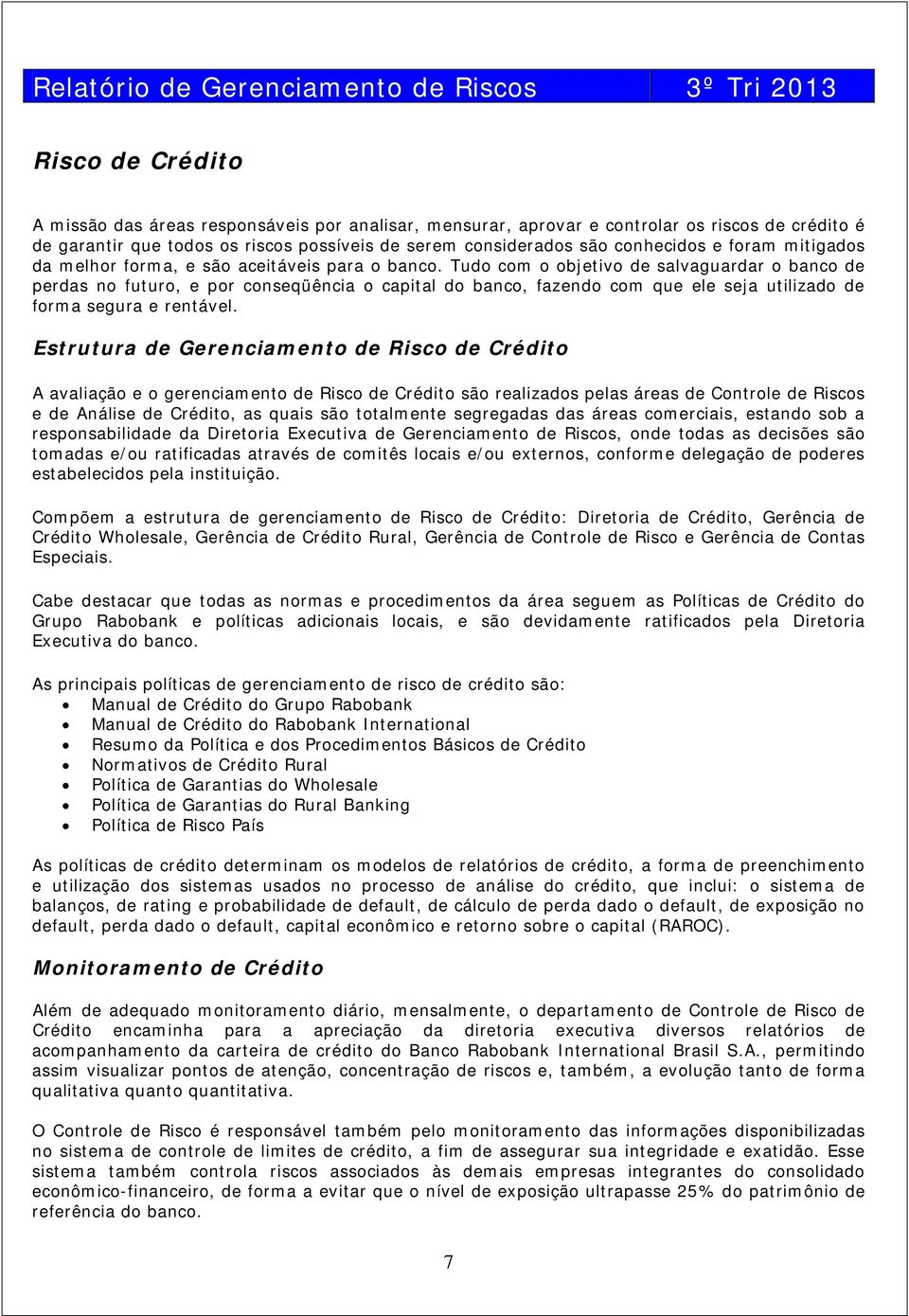 Tudo com o objetivo de salvaguardar o banco de perdas no futuro, e por conseqüência o capital do banco, fazendo com que ele seja utilizado de forma segura e rentável.