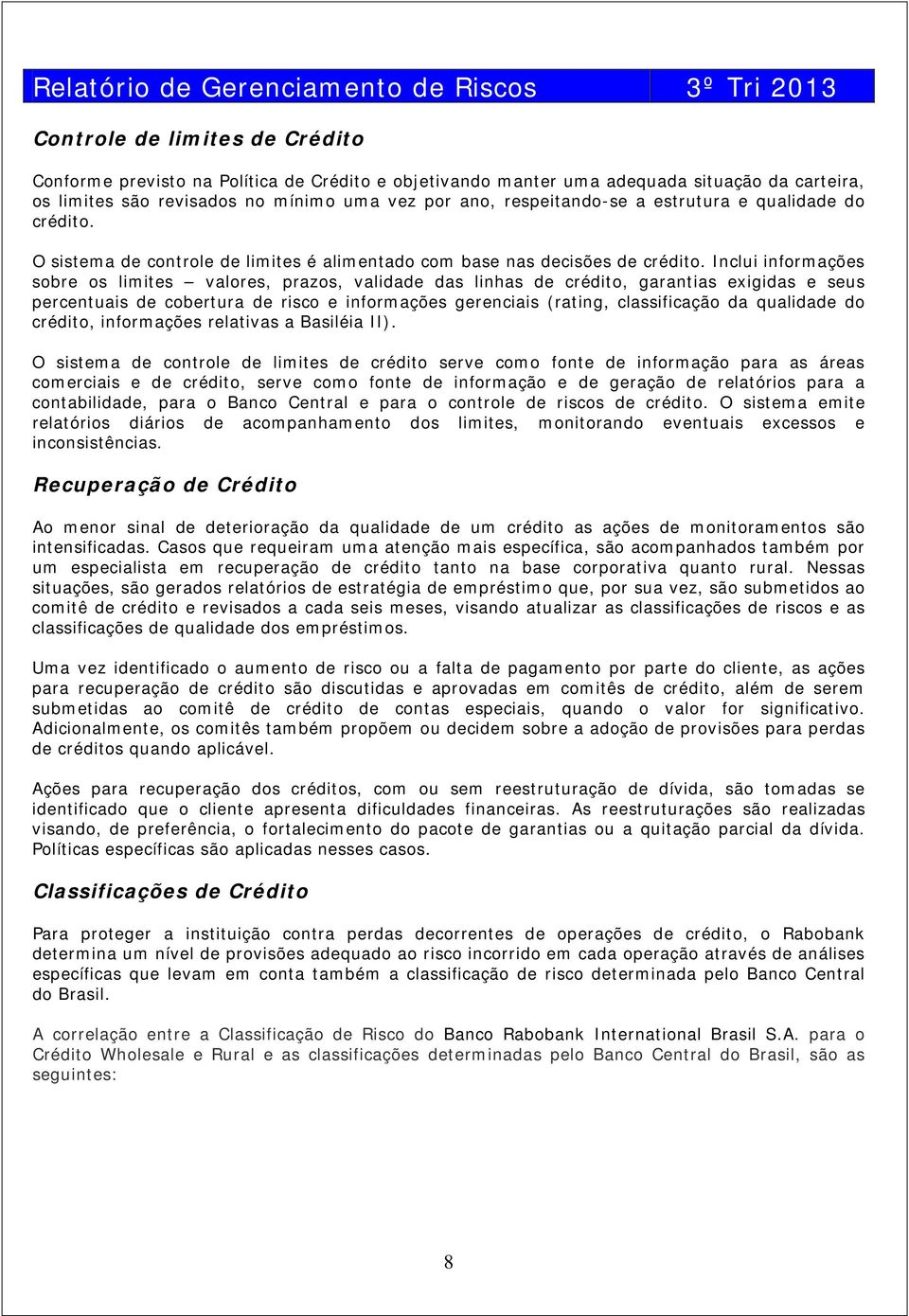 Inclui informações sobre os limites valores, prazos, validade das linhas de crédito, garantias exigidas e seus percentuais de cobertura de risco e informações gerenciais (rating, classificação da