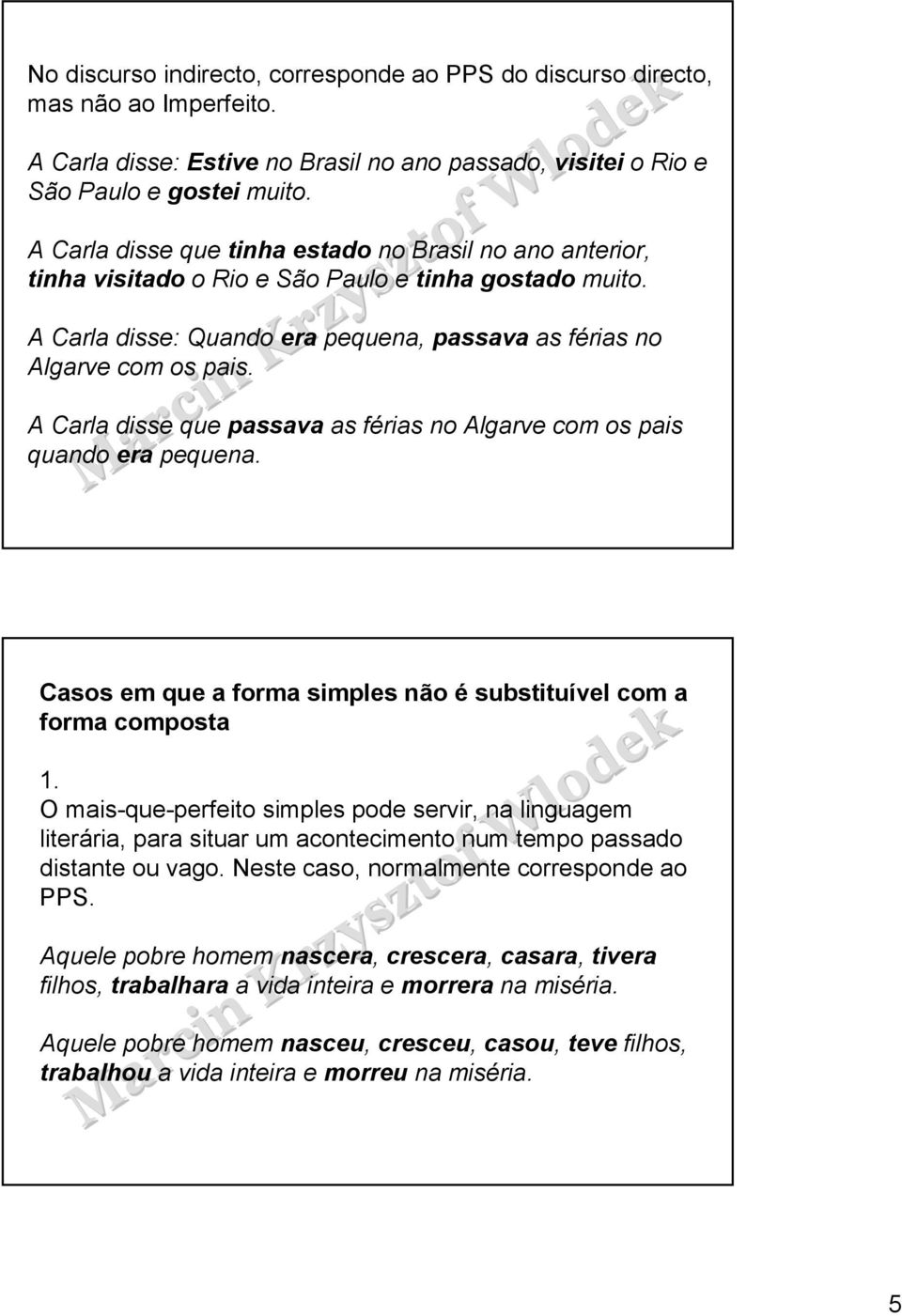 A Carla disse que passava as férias no Algarve com os pais quando era pequena. Casos em que a forma simples não é substiível com a forma composta 1.