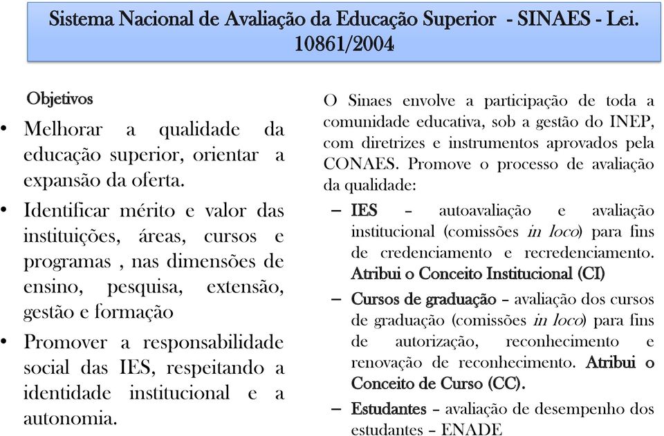 identidade institucional e a autonomia. O Sinaes envolve a participação de toda a comunidade educativa, sob a gestão do INEP, com diretrizes e instrumentos aprovados pela CONAES.