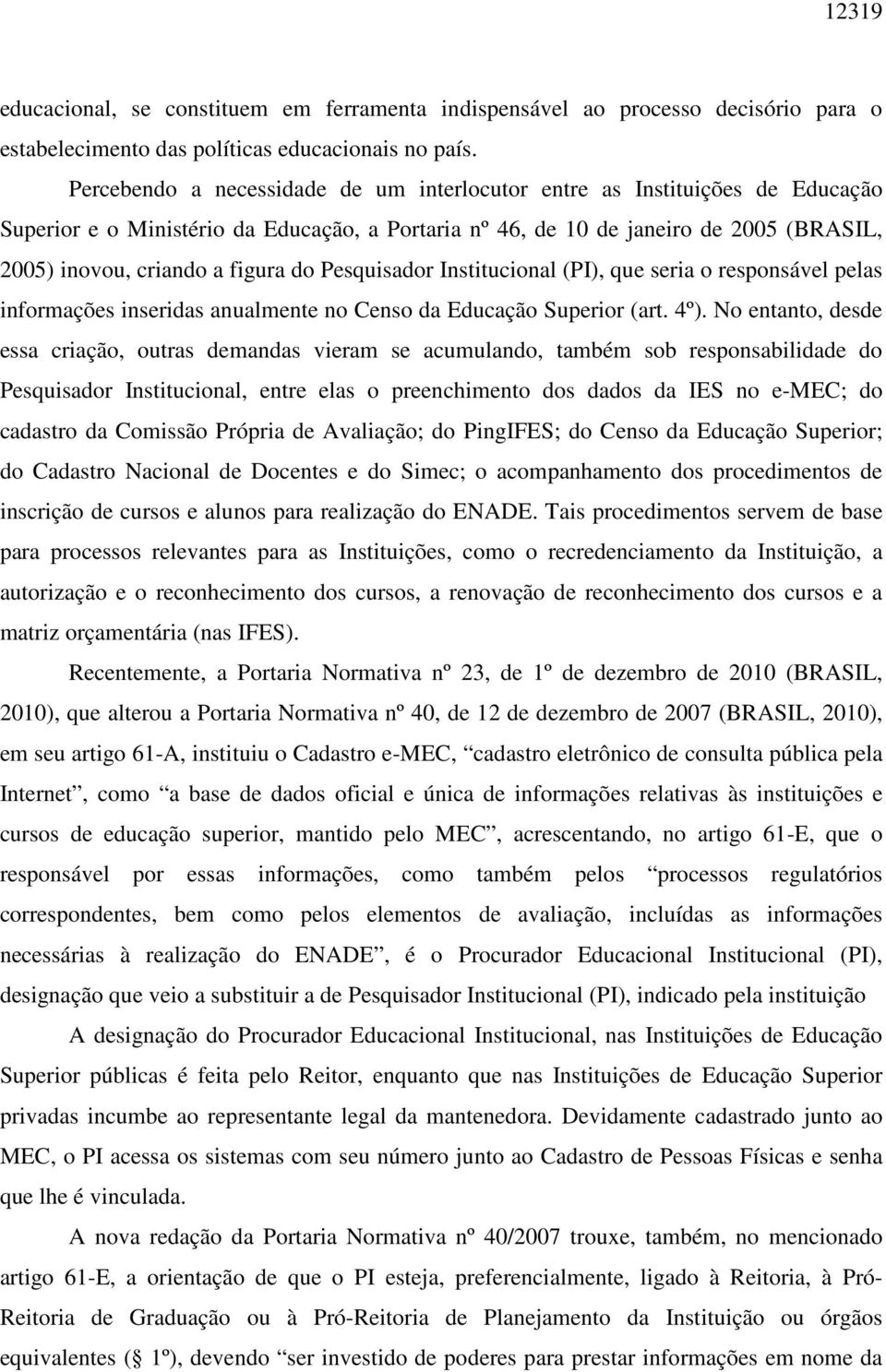 do Pesquisador Institucional (PI), que seria o responsável pelas informações inseridas anualmente no Censo da Educação Superior (art. 4º).