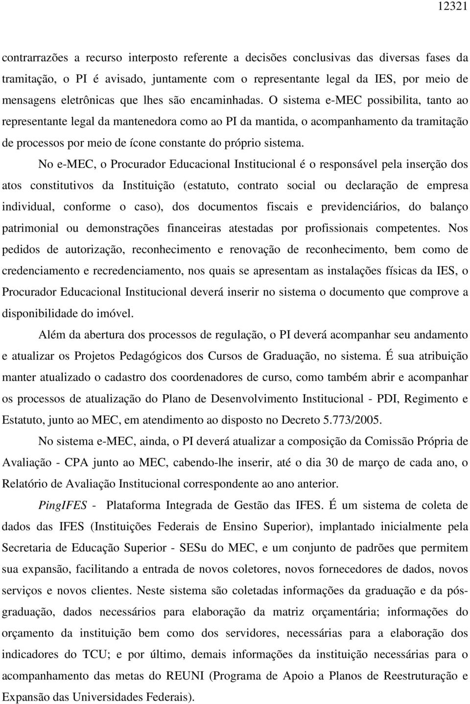 O sistema e-mec possibilita, tanto ao representante legal da mantenedora como ao PI da mantida, o acompanhamento da tramitação de processos por meio de ícone constante do próprio sistema.