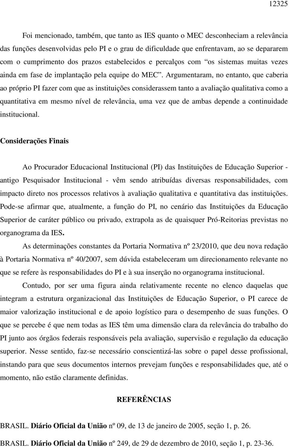 Argumentaram, no entanto, que caberia ao próprio PI fazer com que as instituições considerassem tanto a avaliação qualitativa como a quantitativa em mesmo nível de relevância, uma vez que de ambas