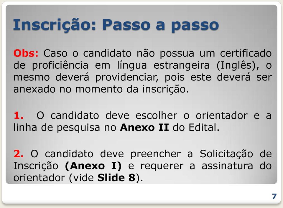 1. O candidato deve escolher o orientador e a linha de pesquisa no Anexo II do Edital. 2.