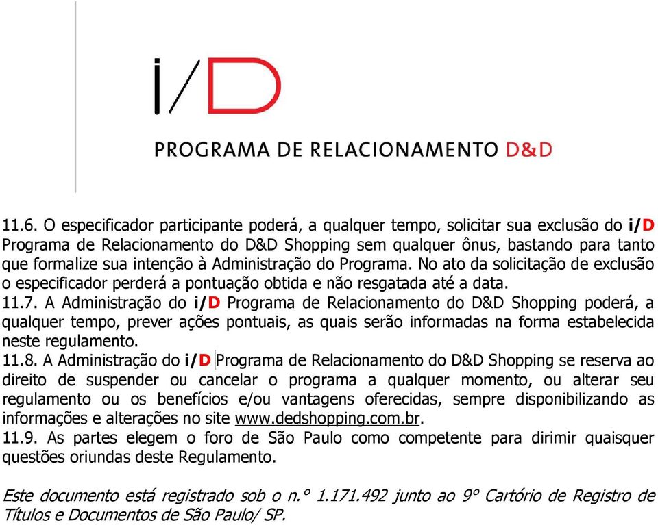 A Administração do i/d Programa de Relacionamento do D&D Shopping poderá, a qualquer tempo, prever ações pontuais, as quais serão informadas na forma estabelecida neste regulamento. 11.8.