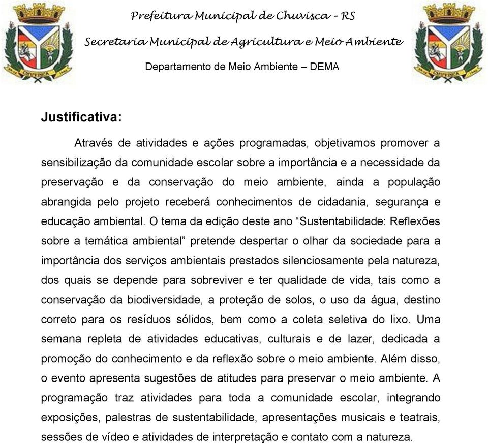 O tema da edição deste ano Sustentabilidade: Reflexões sobre a temática ambiental pretende despertar o olhar da sociedade para a importância dos serviços ambientais prestados silenciosamente pela