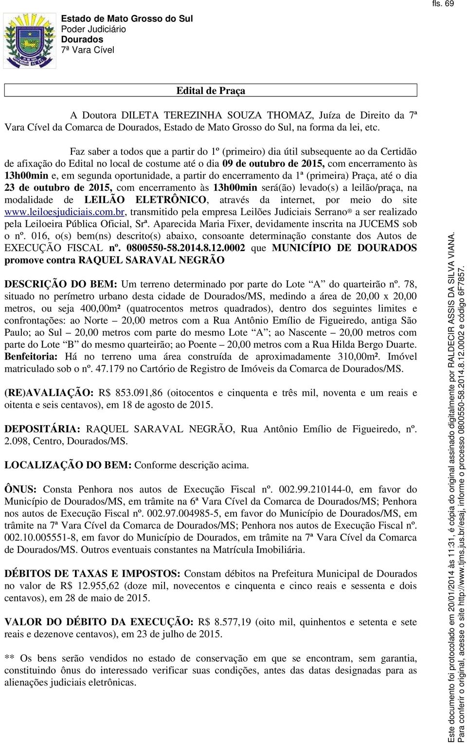 segunda oportunidade, a partir do encerramento da 1ª (primeira) Praça, até o dia 23 de outubro de 2015, com encerramento às 13h00min será(ão) levado(s) a leilão/praça, na modalidade de LEILÃO