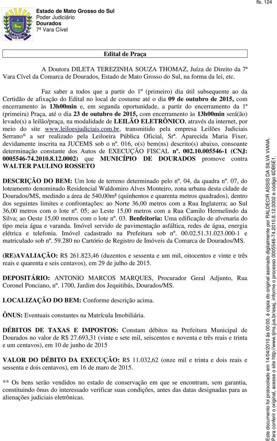 segunda oportunidade, a partir do encerramento da 1ª (primeira) Praça, até o dia 23 de outubro de 2015, com encerramento às 13h00min será(ão) levado(s) a leilão/praça, na modalidade de LEILÃO