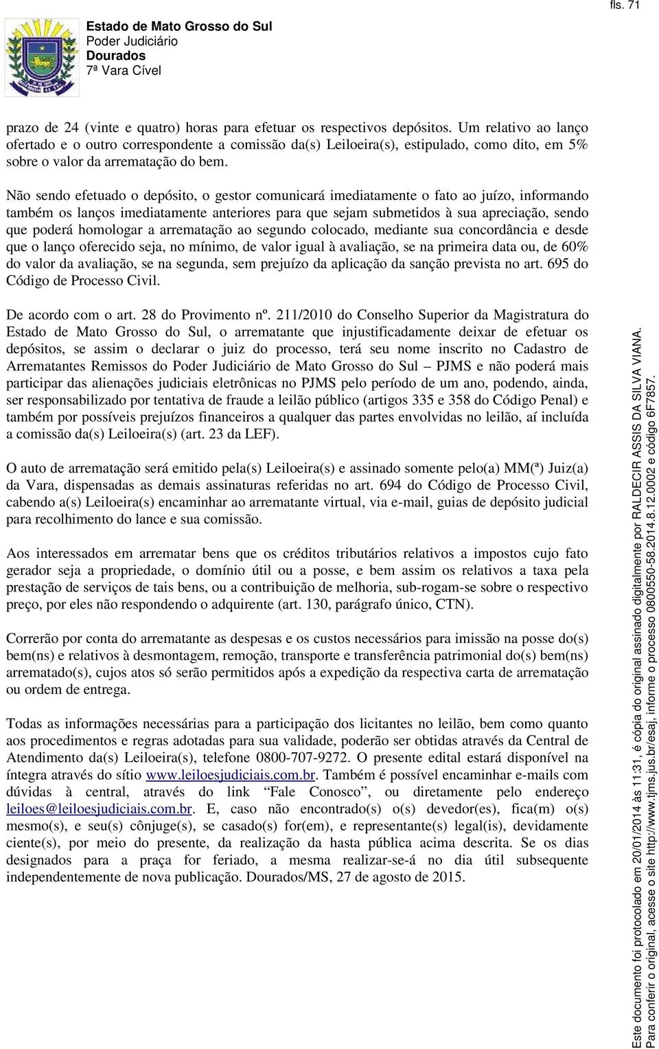 Não sendo efetuado o depósito, o gestor comunicará imediatamente o fato ao juízo, informando também os lanços imediatamente anteriores para que sejam submetidos à sua apreciação, sendo que poderá