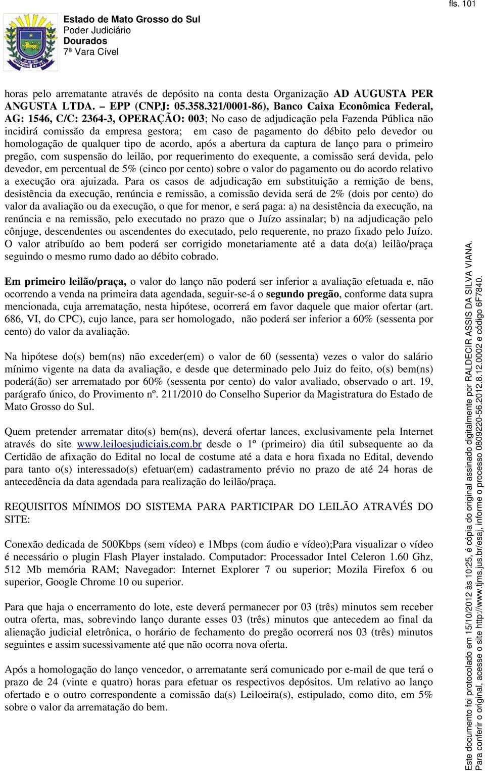 pelo devedor ou homologação de qualquer tipo de acordo, após a abertura da captura de lanço para o primeiro pregão, com suspensão do leilão, por requerimento do exequente, a comissão será devida,