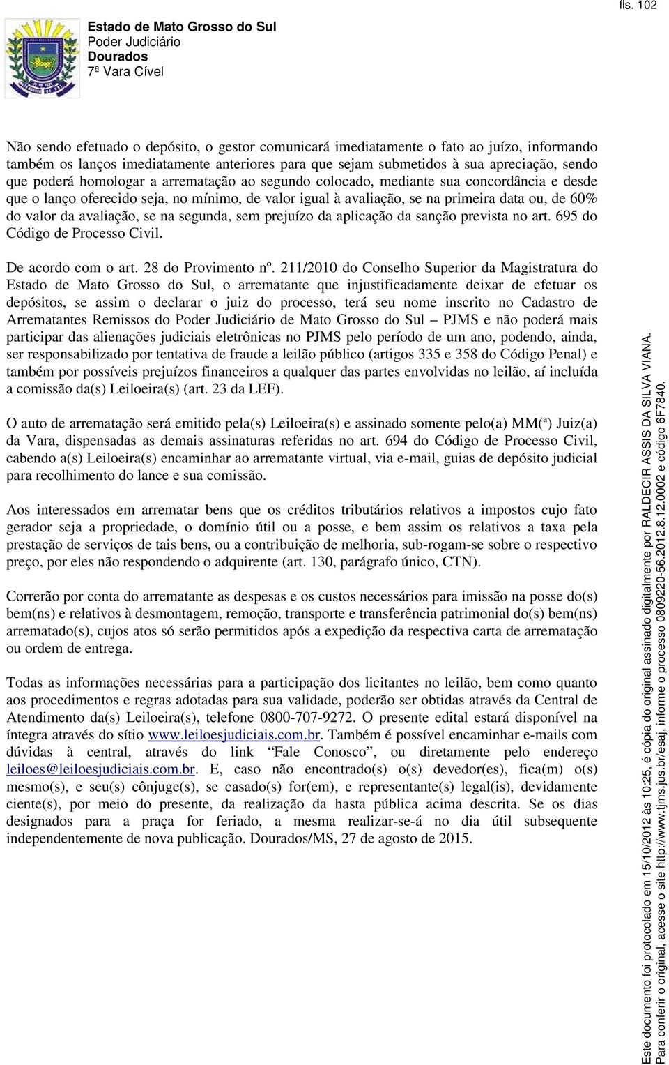 avaliação, se na segunda, sem prejuízo da aplicação da sanção prevista no art. 695 do Código de Processo Civil. De acordo com o art. 28 do Provimento nº.