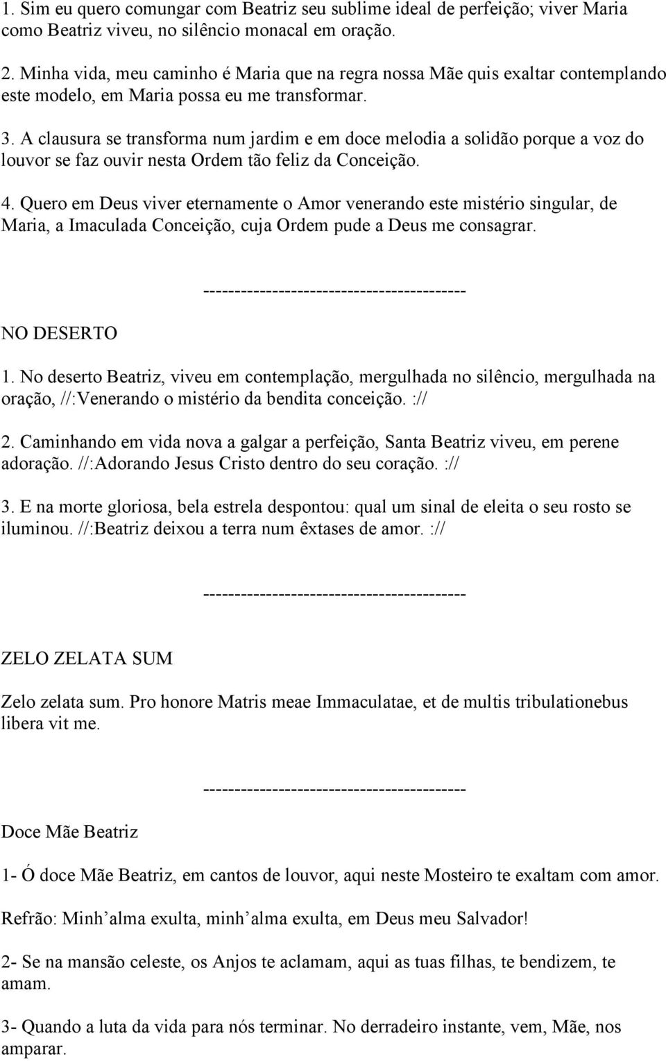 A clausura se transforma num jardim e em doce melodia a solidão porque a voz do louvor se faz ouvir nesta Ordem tão feliz da Conceição. 4.