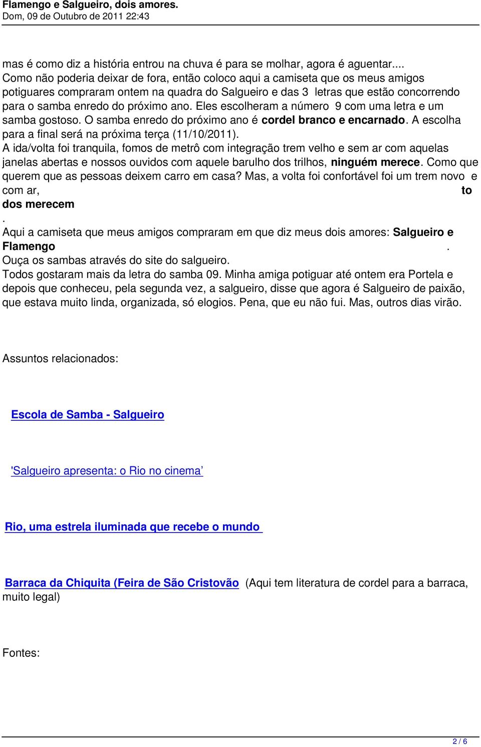 próximo ano. Eles escolheram a número 9 com uma letra e um samba gostoso. O samba enredo do próximo ano é cordel branco e encarnado. A escolha para a final será na próxima terça (11/10/2011).