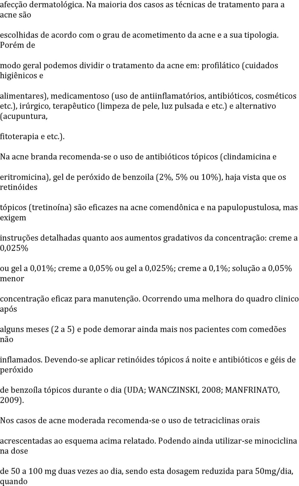 ), irúrgico, terapêutico (limpeza de pele, luz pulsada e etc.) e alternativo (acupuntura, fitoterapia e etc.). Na acne branda recomenda- se o uso de antibióticos tópicos (clindamicina e