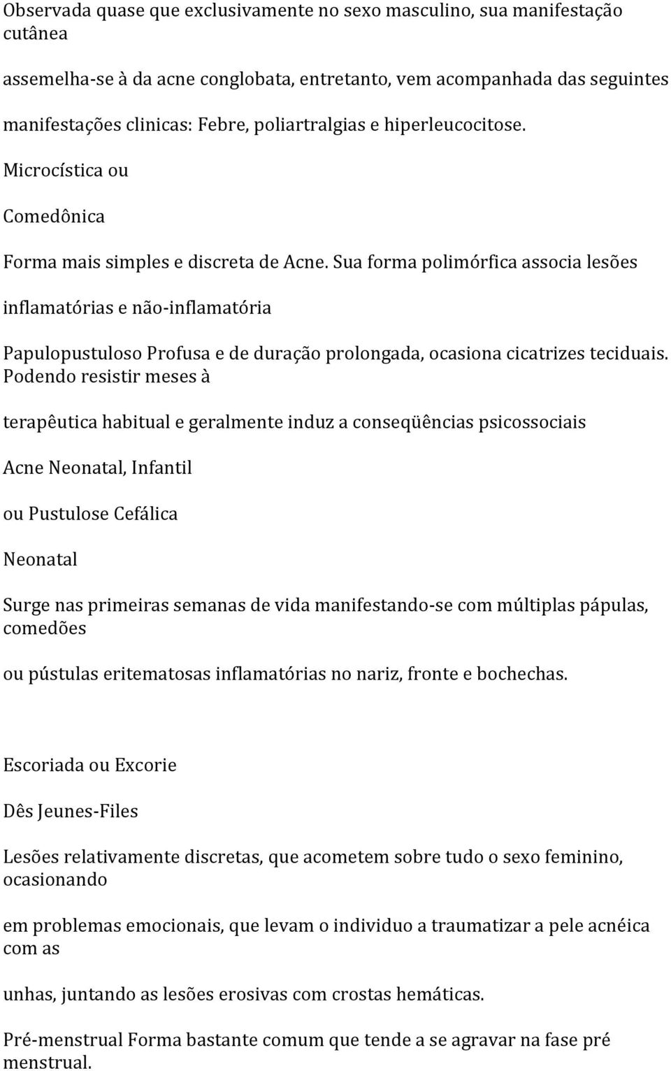 Sua forma polimórfica associa lesões inflamatórias e não- inflamatória Papulopustuloso Profusa e de duração prolongada, ocasiona cicatrizes teciduais.