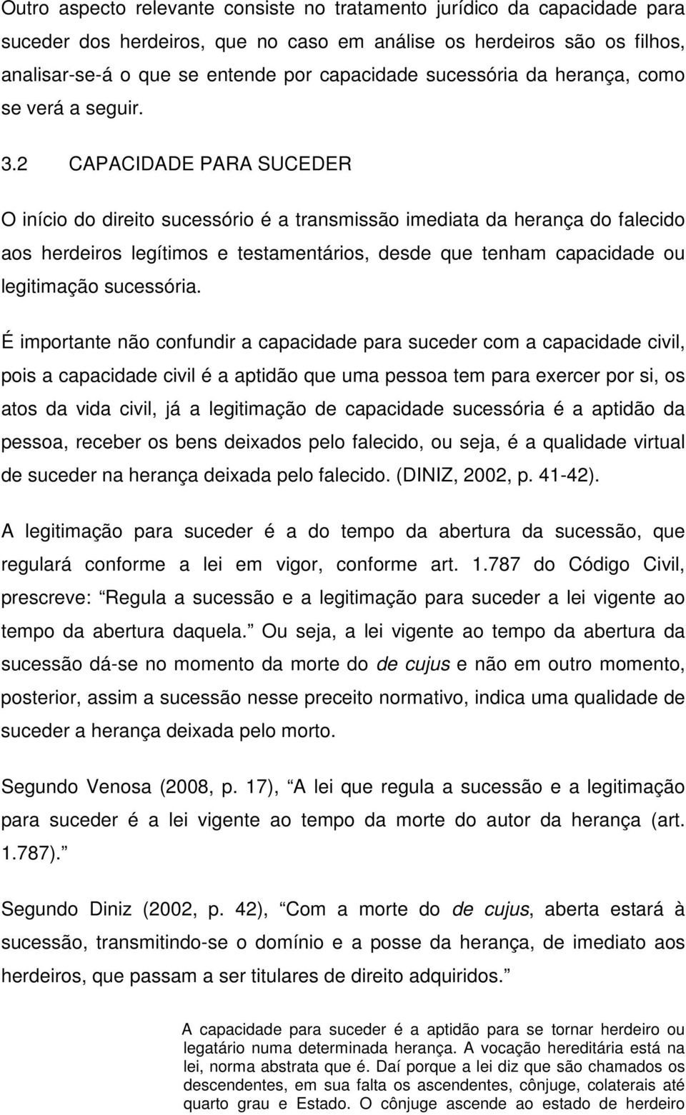 2 CAPACIDADE PARA SUCEDER O início do direito sucessório é a transmissão imediata da herança do falecido aos herdeiros legítimos e testamentários, desde que tenham capacidade ou legitimação