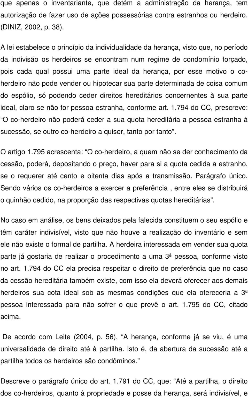 herança, por esse motivo o coherdeiro não pode vender ou hipotecar sua parte determinada de coisa comum do espólio, só podendo ceder direitos hereditários concernentes à sua parte ideal, claro se não