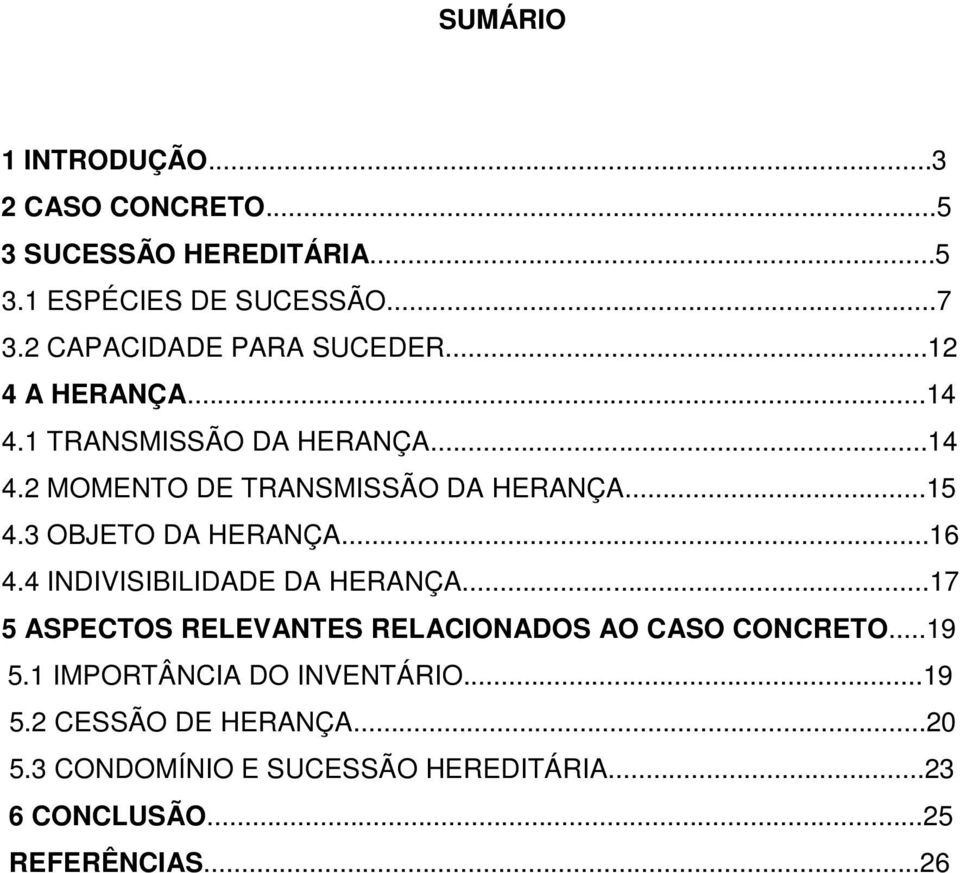 ..15 4.3 OBJETO DA HERANÇA...16 4.4 INDIVISIBILIDADE DA HERANÇA...17 5 ASPECTOS RELEVANTES RELACIONADOS AO CASO CONCRETO.