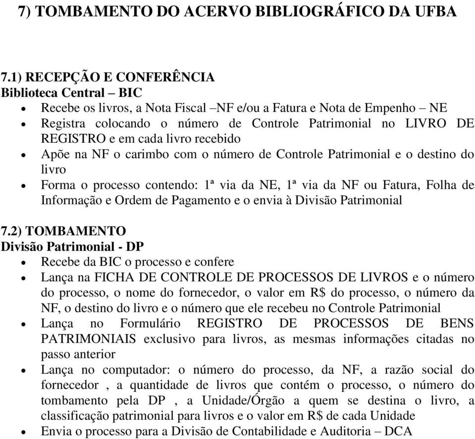 cada livro recebido Apõe na NF o carimbo com o número de Controle Patrimonial e o destino do livro Forma o processo contendo: 1ª via da NE, 1ª via da NF ou Fatura, Folha de Informação e Ordem de