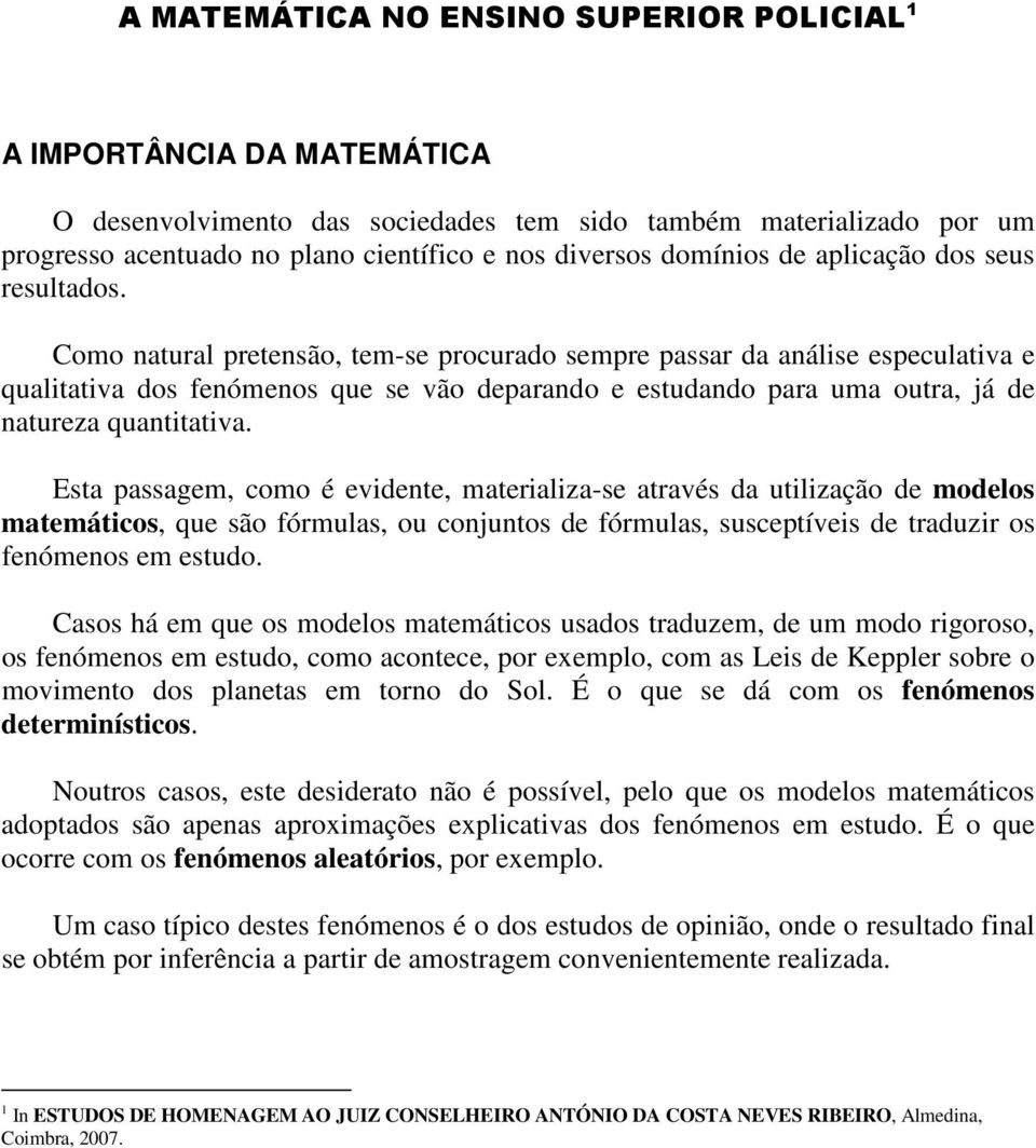 Como natural pretensão, tem-se procurado sempre passar da análise especulativa e qualitativa dos fenómenos que se vão deparando e estudando para uma outra, já de natureza quantitativa.