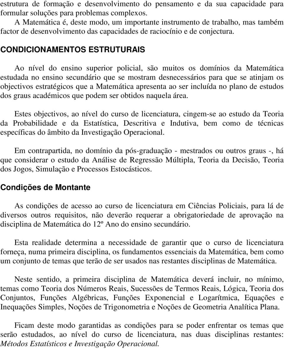 CONDICIONAMENTOS ESTRUTURAIS Ao nível do ensino superior policial, são muitos os domínios da Matemática estudada no ensino secundário que se mostram desnecessários para que se atinjam os objectivos