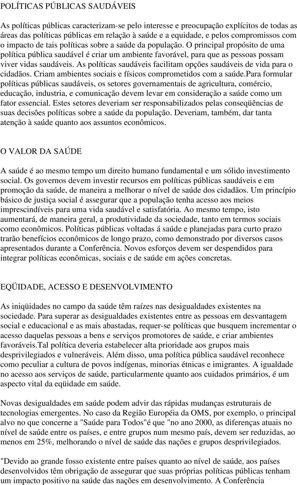 O principal propósito de uma política pública saudável é criar um ambiente favorável, para que as pessoas possam viver vidas saudáveis.