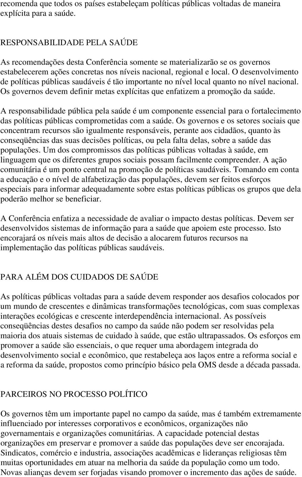 O desenvolvimento de políticas públicas saudáveis é tão importante no nível local quanto no nível nacional. Os governos devem definir metas explícitas que enfatizem a promoção da saúde.