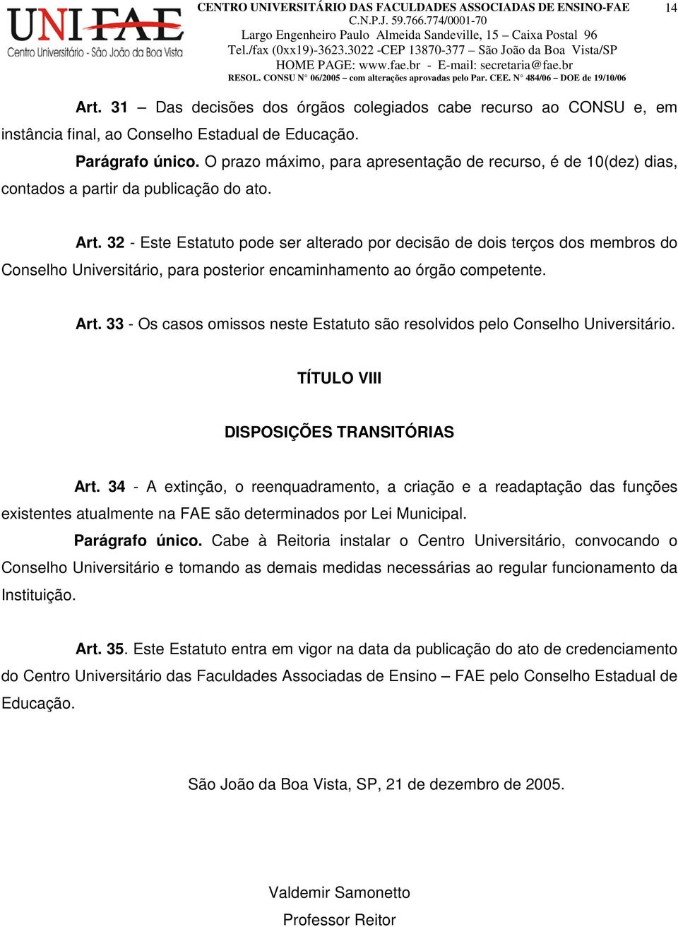 32 - Este Estatuto pode ser alterado por decisão de dois terços dos membros do Conselho Universitário, para posterior encaminhamento ao órgão competente. Art.