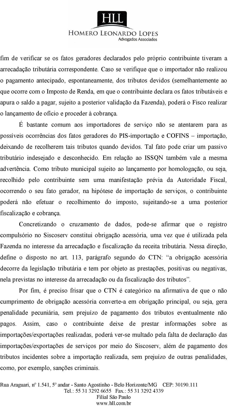 fatos tributáveis e apura o saldo a pagar, sujeito a posterior validação da Fazenda), poderá o Fisco realizar o lançamento de ofício e proceder à cobrança.