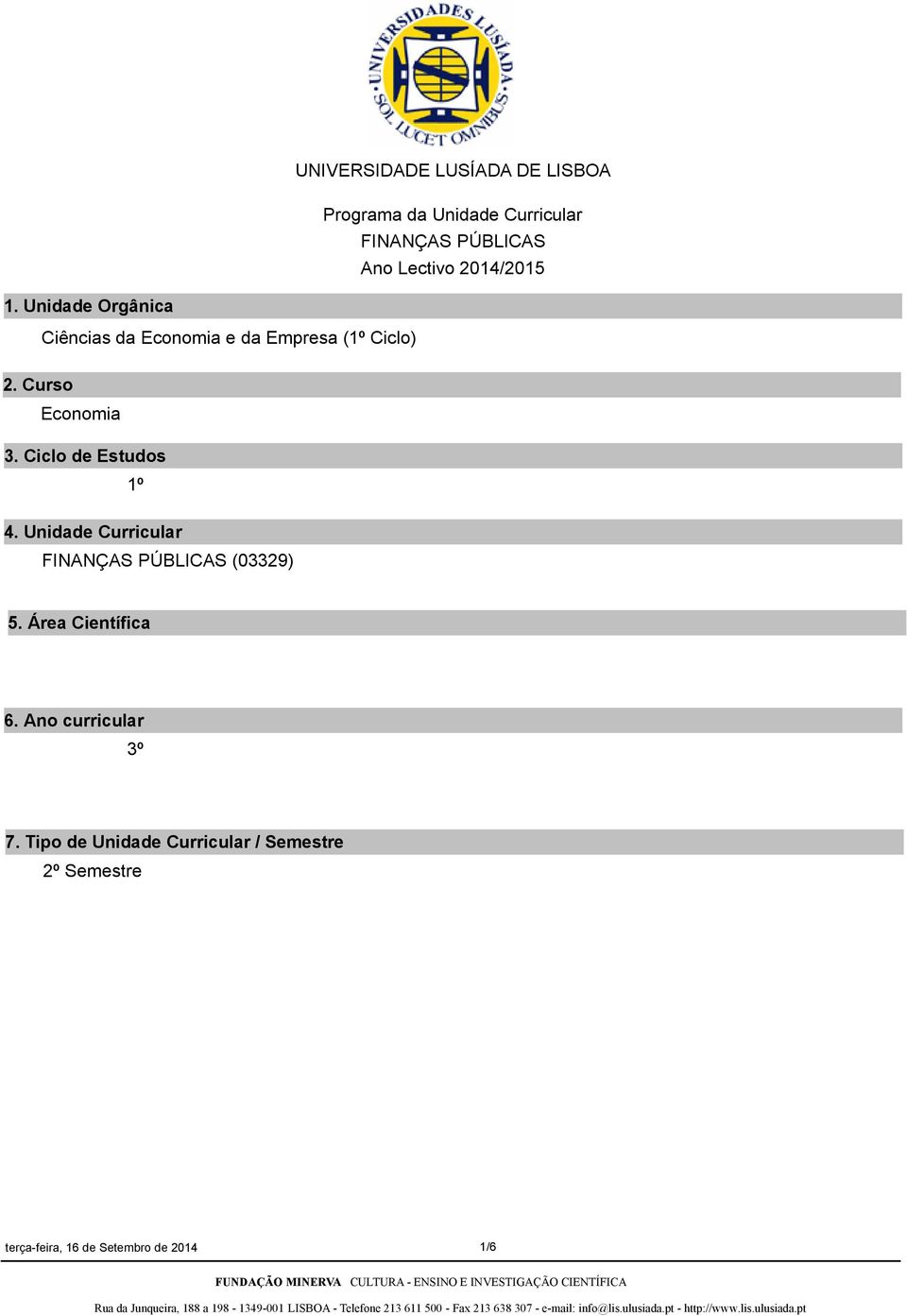 Ciclo de Estudos 1º 4. Unidade Curricular FINANÇAS PÚBLICAS (03329) 5. Área Científica 6.