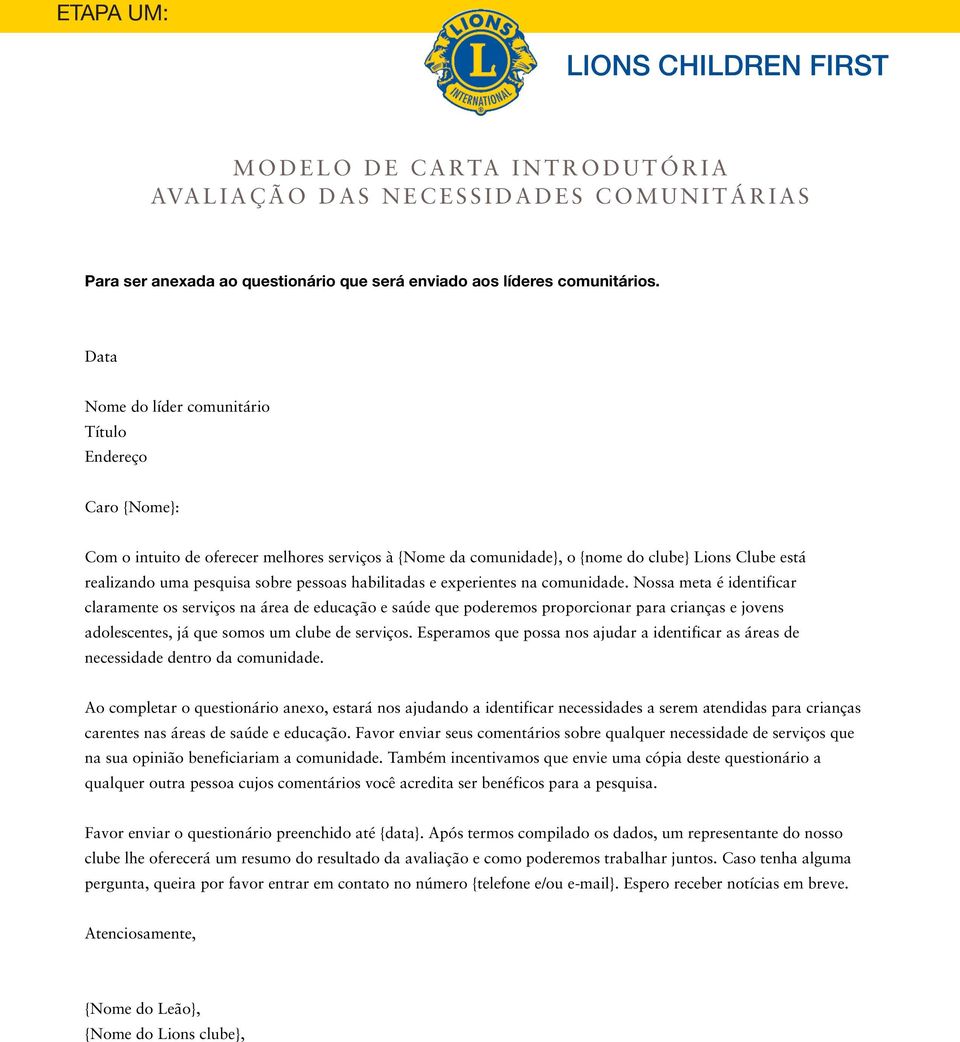 Data Nome do líder comunitário Título Endereço Caro {Nome}: Com o intuito de oferecer melhores serviços à {Nome da comunidade}, o {nome do clube} Lions Clube está realizando uma pesquisa sobre