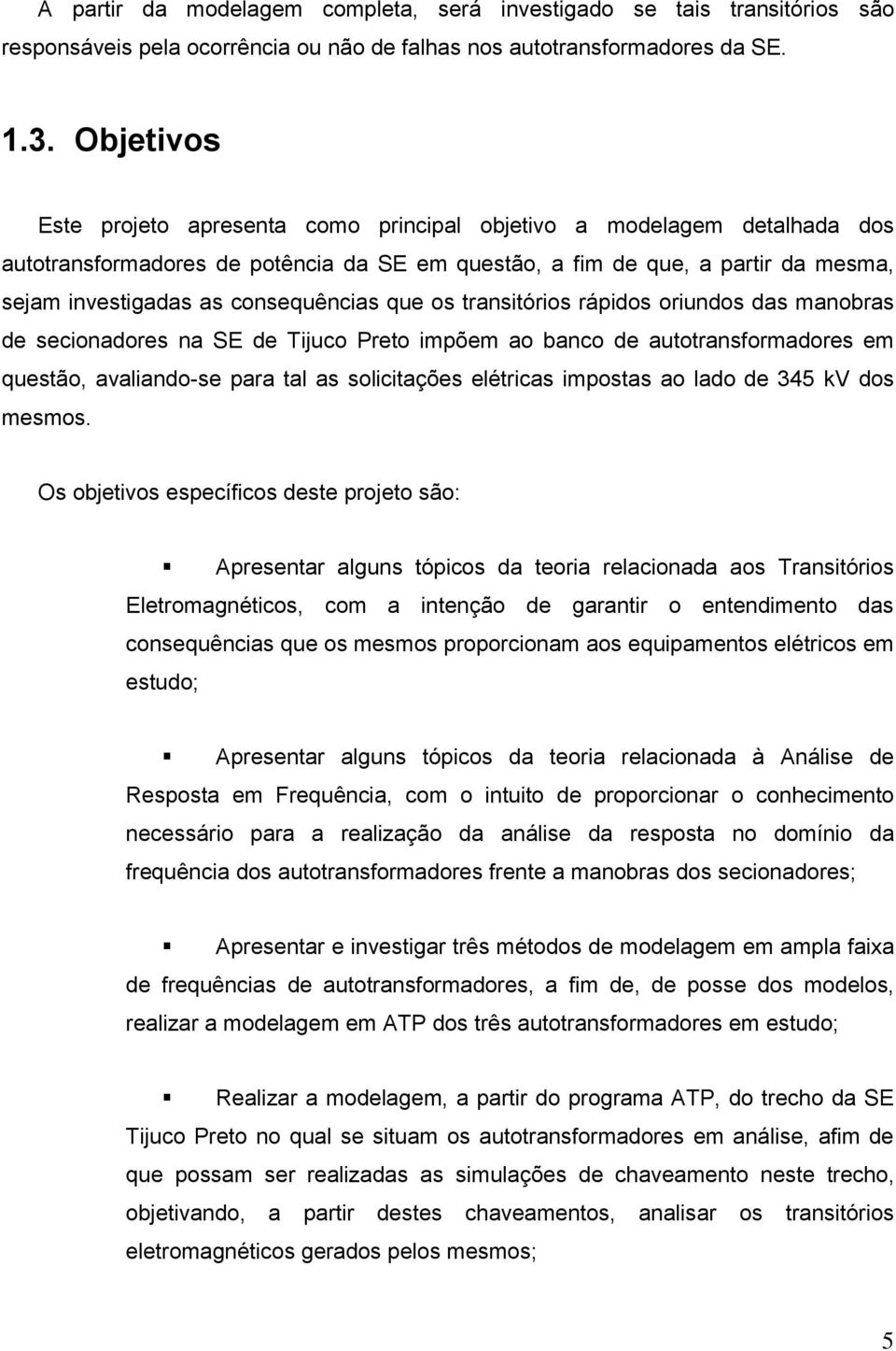 consequências que os transitórios rápidos oriundos das manobras de secionadores na SE de Tijuco Preto impõem ao banco de autotransformadores em questão, avaliando-se para tal as solicitações